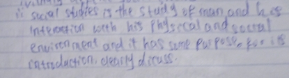 is sucial studies is the study of man and hes 
interstion with his phy secal and cocal 
envisenment and it has sore pur pose, for it 
entnduction, clearly dicuss.