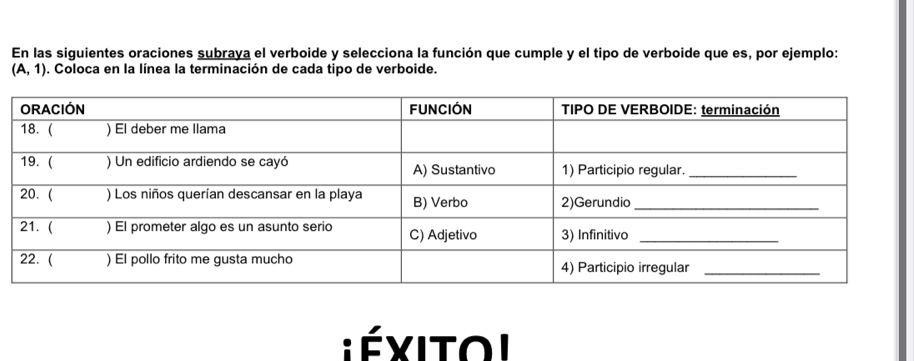 En las siguientes oraciones subraya el verboide y selecciona la función que cumple y el tipo de verboide que es, por ejemplo:
(A,1). Coloca en la línea la terminación de cada tipo de verboide. 
: éxito i