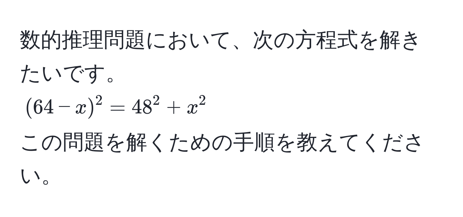 数的推理問題において、次の方程式を解きたいです。  
((64 - x)^2 = 48^2 + x^2)  
この問題を解くための手順を教えてください。