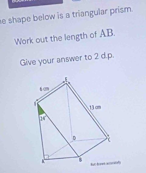 shape below is a triangular prism.
Work out the length of AB.
Give your answer to 2 d.p.
ately