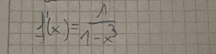 f'(x)= 1/1-x^3 