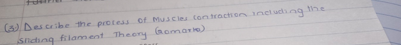 (3)Describe the process of muscles contraction including the 
sliding filament Theory Gaomarks)