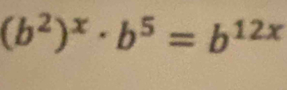 (b^2)^x· b^5=b^(12x)