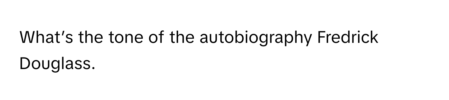 What’s the tone of the autobiography Fredrick Douglass.