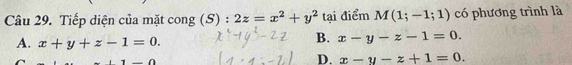 Tiếp diện của mặt cong (S) : 2z=x^2+y^2 tại điểm M(1;-1;1) có phương trình là
A. x+y+z-1=0.
B. x-y-z-1=0.
n∩
D. x-y-z+1=0.