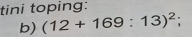 tini toping: 
b) (12+169:13)^2;