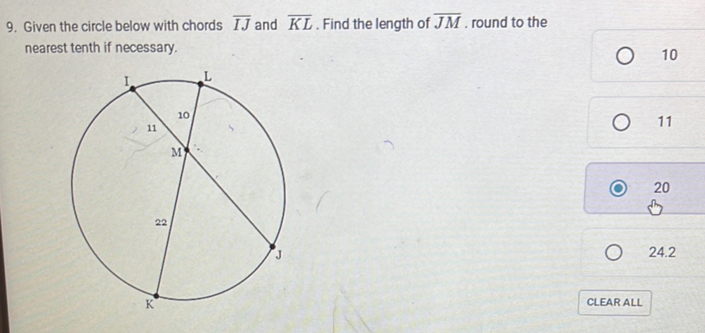 Given the circle below with chords overline IJ and overline KL. Find the length of overline JM. round to the
nearest tenth if necessary.
10
11
20
24.2
CLEAR ALL