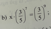 x· ( 3/5 )^7=( 3/5 )^9;