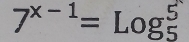 7^(x-1)=Log_5^5