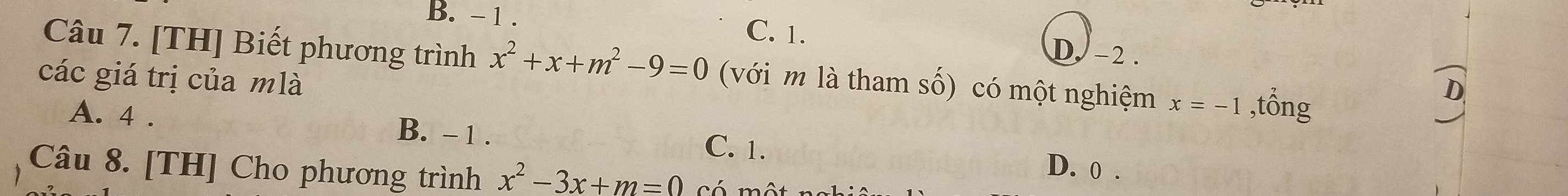 B. - 1. C. 1.
D. -2.
Câu 7. [TH] Biết phương trình x^2+x+m^2-9=0 (với m là tham số) có một nghiệm x=-1 ,tổng
các giá trị của mlà
A. 4. B. - 1. C. 1. D. 0.
Câu 8. [TH] Cho phương trình x^2-3x+m=0 ó m ộ t