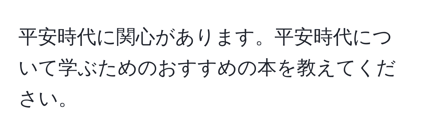 平安時代に関心があります。平安時代について学ぶためのおすすめの本を教えてください。