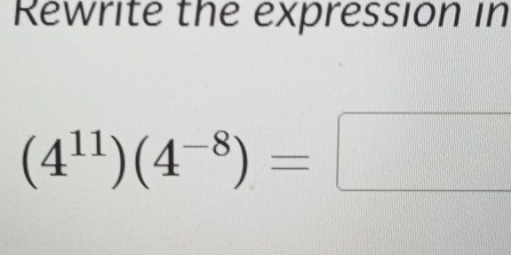 Rewrite the expression in
(4^(11))(4^(-8))=□