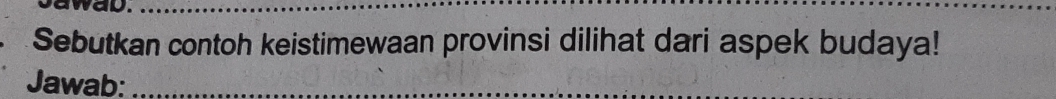 wad._ 
Sebutkan contoh keistimewaan provinsi dilihat dari aspek budaya! 
Jawab:_