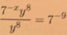  (7^(-x)y^8)/y^8 =7^(-9)