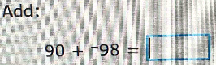 Add:
-90+^-98=□