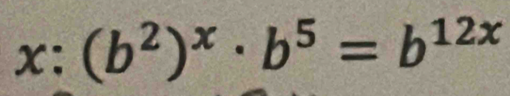 x:(b^2)^x· b^5=b^(12x)