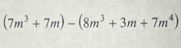 (7m^3+7m)-(8m^3+3m+7m^4)