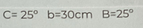 C=25° b=30cmB=25°