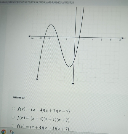 tudent/3465629/25555978/f39d0cf7f30cca464d66d03cd1f25721
x
Answer
f(x)=(x-4)(x+1)(x-7)
f(x)=(x+4)(x+1)(x+7)
f(x)=(x+4)(x-1)(x+7)