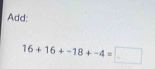 Add:
16+16+-18+-4=□