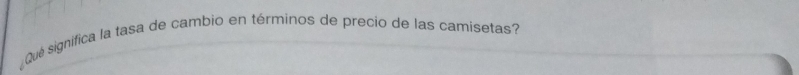 Qué significa la tasa de cambio en términos de precio de las camisetas