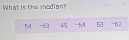 What is the median?
-54 -63 -45 -54 -53 -62