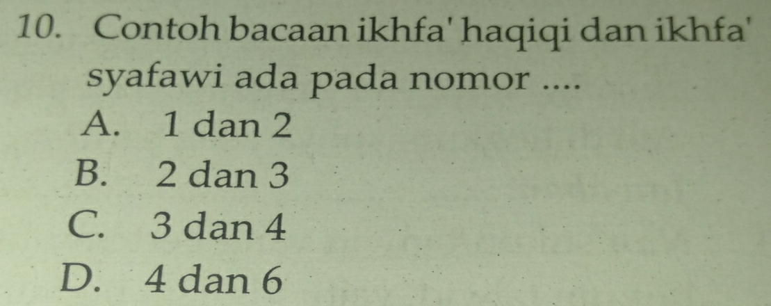 Contoh bacaan ikhfa' haqiqi dan ikhfa'
syafawi ada pada nomor ....
A. 1 dan 2
B. 2 dan 3
C. 3 dan 4
D. 4 dan 6