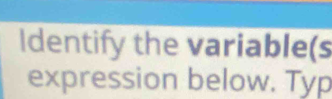 Identify the variable(s 
expression below. Typ