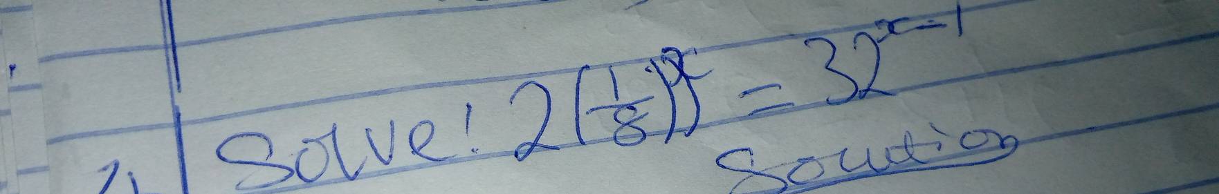 solve!
2( 1/8 )^x=32^(x-1)
Soudion