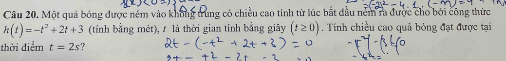 Một quả bóng được ném vào không trung có chiều cao tính từ lúc bắt đầu ném ra được cho bởi công thức
h(t)=-t^2+2t+3 (tính bằng mét), t là thời gian tính bằng giây (t≥ 0). Tính chiều cao quả bóng đạt được tại 
thời điểm t=2s ?