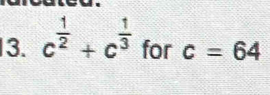 c^(frac 1)2+c^(frac 1)3 for c=64