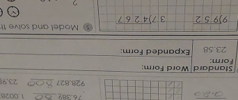 76.389 _1.0028
928.827 _23,9
Standard Word Form:
Form:
23.58 Expanded Form:
③ Model and solve t
beginarrayr 9encloselongdiv 952endarray beginarrayr 37encloselongdiv 4267endarray
2