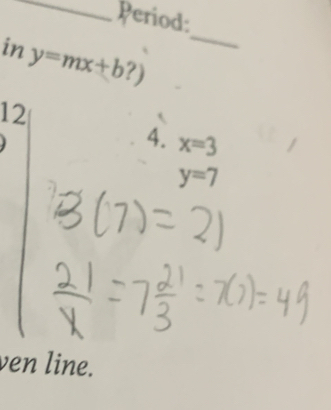 Period: 
in
y=mx+b?)
_ 
12 
4. x=3
y=7
ven line.