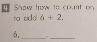 Show how to count on 
to add 6+2.
6, _、_