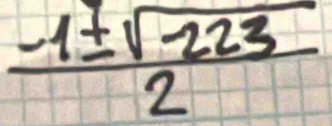  (-1± sqrt(-223))/2 