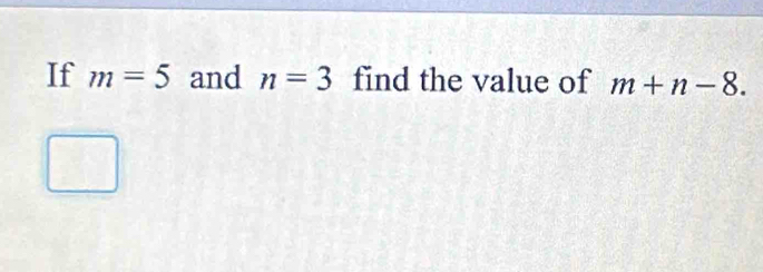 If m=5 and n=3 find the value of m+n-8.