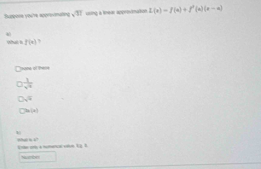 Suppose you're approximating overline ST using a linear approximation L(x)=f(a)+f'(a)(x-a)
(thal s f(x)
Tane ol These
 1/sqrt(2) 
sqrt(2)
m(x)
D 
tat se? 
Enier only a numenical value. Eg. 8 
Numbes