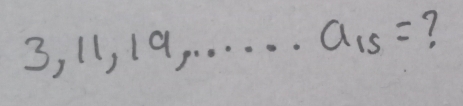 3, 11, 19. . . . . . a_15= 7