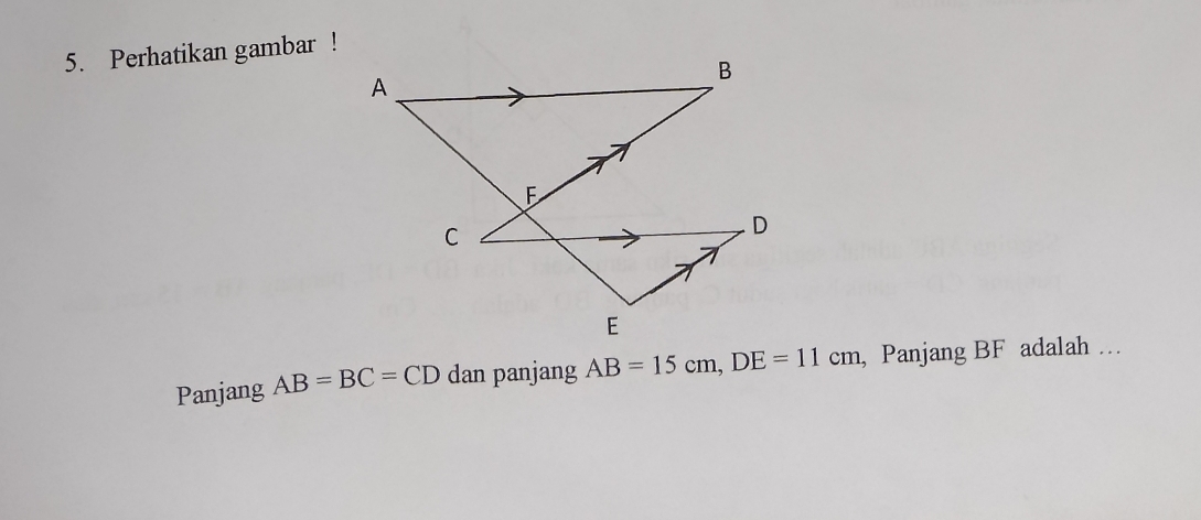 Perhatikan gambar ! 
Panjang AB=BC=CD dan panjang AB=15cm, DE=11cm , Panjang BF adalah …