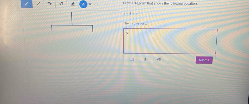 Tr sqrt(± ) In Draw a diagram that shows the following equation:
x+4=9
Then, solve for x.
5
I
sqrt(± ) Submit