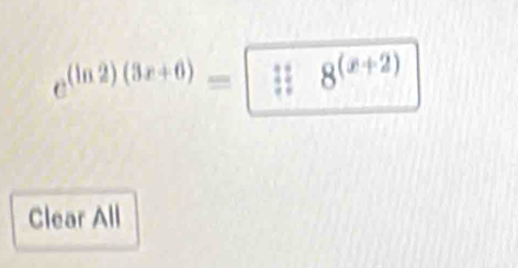 e^((ln 2)(3x+6))= frac 8^((x+2))
Clear All