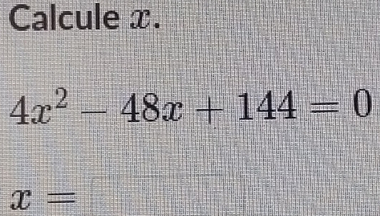 Calcule x.
4x^2-48x+144=0
x=□ □°2|