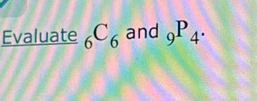 Evaluate _6C_6 and _9P_4·