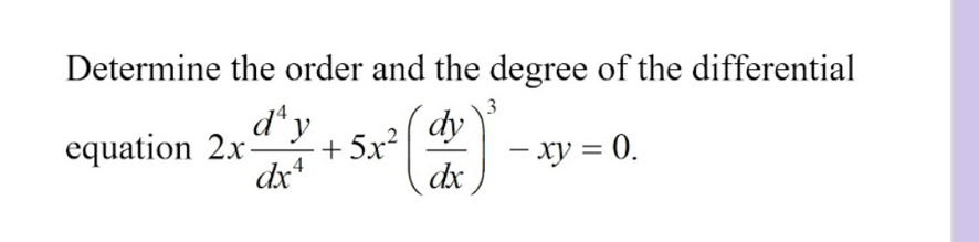 Determine the order and the degree of the differential 
equation 2x d^4y/dx^4 +5x^2( dy/dx )^3-xy=0.