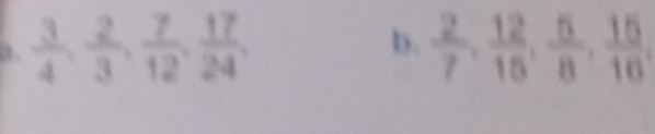  3/4 ,  2/3 ,  7/12 ,  17/24 , 
b.  2/7 ,  12/15 ,  5/8 ,  15/16 ,