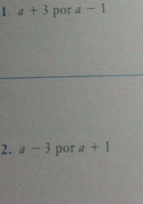 1 a+3 por a-1
2. a-3 por a+1