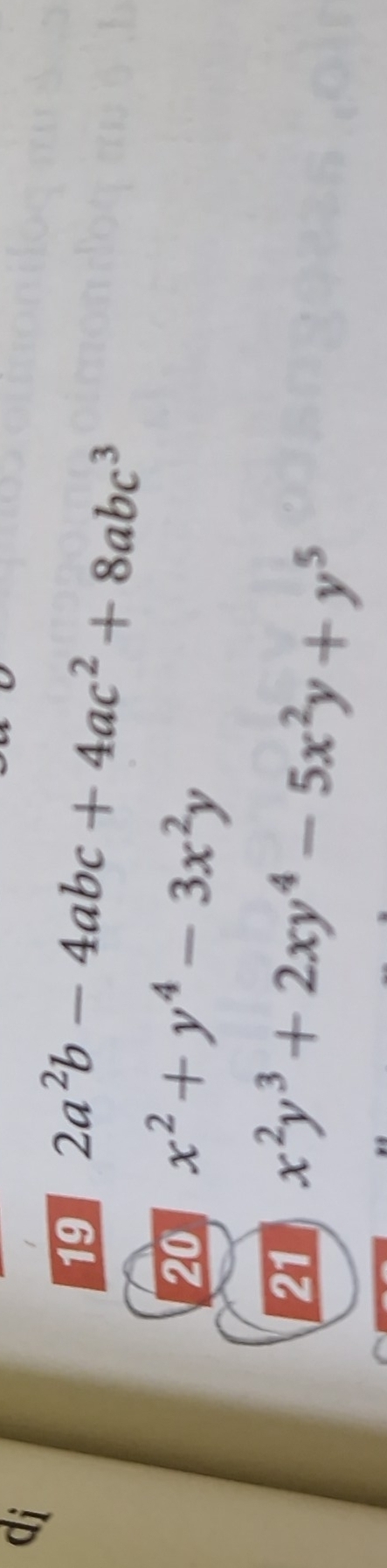 di
19 2a^2b-4abc+4ac^2+8abc^3
20 x^2+y^4-3x^2y
21 x^2y^3+2xy^4-5x^2y+y^5