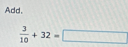 Add.
 3/10 +32=□