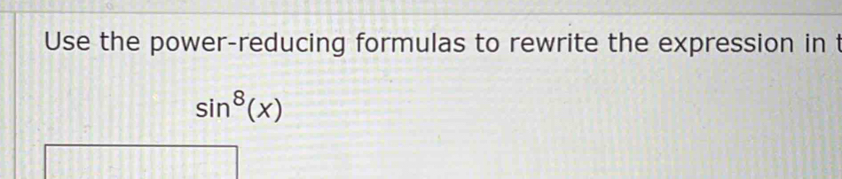 Use the power-reducing formulas to rewrite the expression in t
sin^8(x)