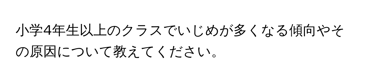 小学4年生以上のクラスでいじめが多くなる傾向やその原因について教えてください。